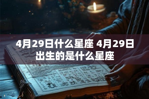 4月29日什么星座 4月29日出生的是什么星座 4月29日什么星座 4月29日出生的是什么星座