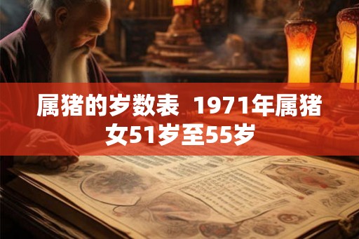 属猪的岁数表  1971年属猪女51岁至55岁