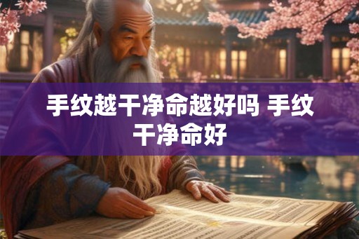 手纹越干净命越好吗 手纹干净命好