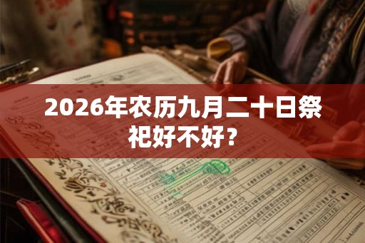 2026年农历九月二十日祭祀好不好？