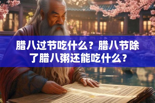 腊八过节吃什么?腊八节除了腊八粥还能吃什么? 腊八过节吃什么?腊八节除了腊八粥还能吃什么?