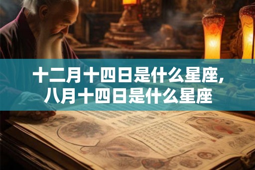 十二月十四日是什么星座,八月十四日是什么星座