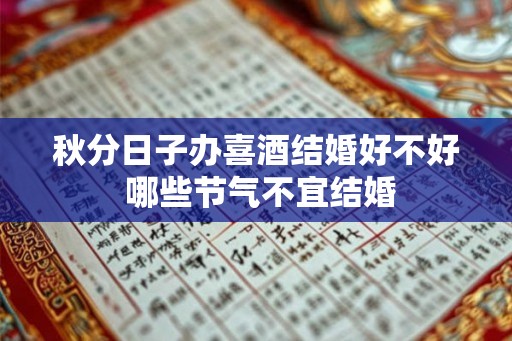 秋分日子办喜酒结婚好不好 哪些节气不宜结婚