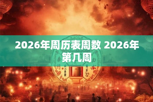 2026年周历表周数 2026年第几周