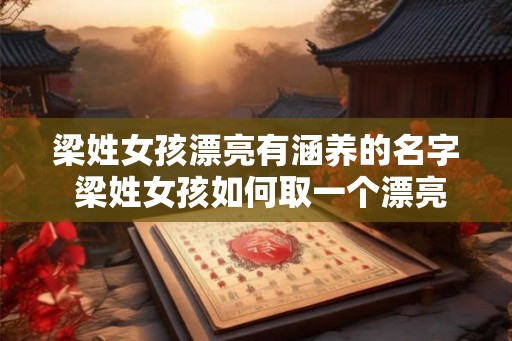 梁姓女孩漂亮有涵养的名字 梁姓女孩如何取一个漂亮有涵养的名字