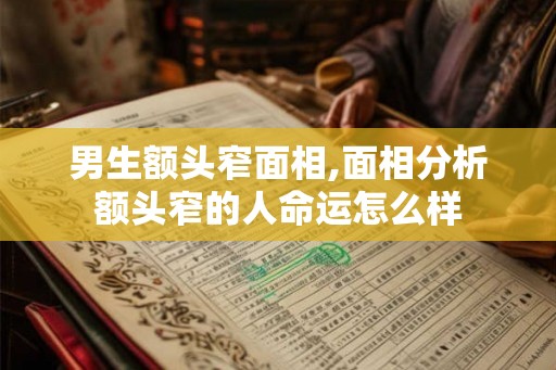 男生额头窄面相,面相分析额头窄的人命运怎么样