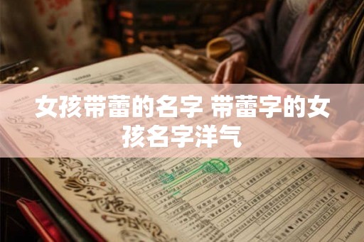 女孩带蕾的名字 带蕾字的女孩名字洋气