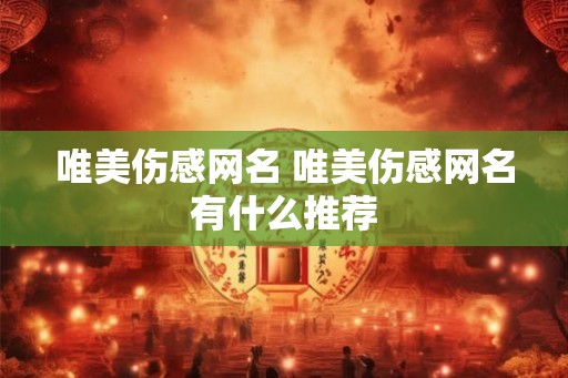 唯美伤感网名 唯美伤感网名有什么推荐