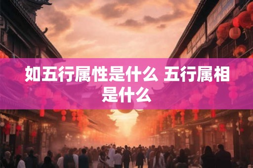 如五行属性是什么 五行属相是什么