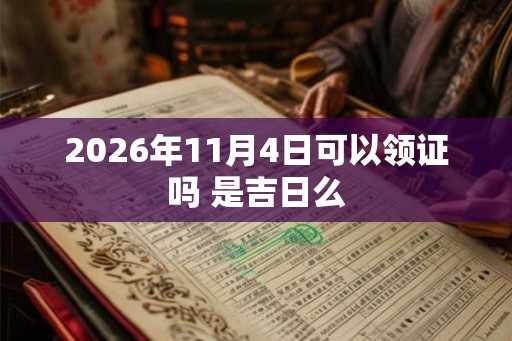 2026年11月4日可以领证吗 是吉日么