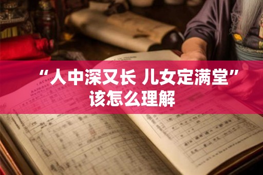 “人中深又长 儿女定满堂”该怎么理解
