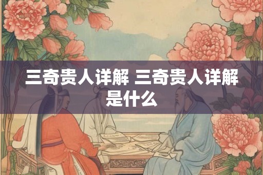 三奇贵人详解 三奇贵人详解是什么 三奇贵人详解 三奇贵人详解是什么