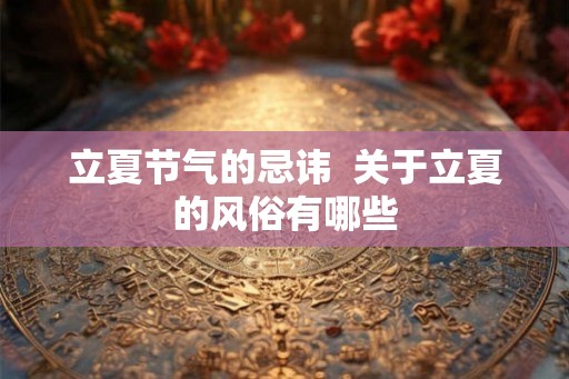 立夏节气的忌讳  关于立夏的风俗有哪些