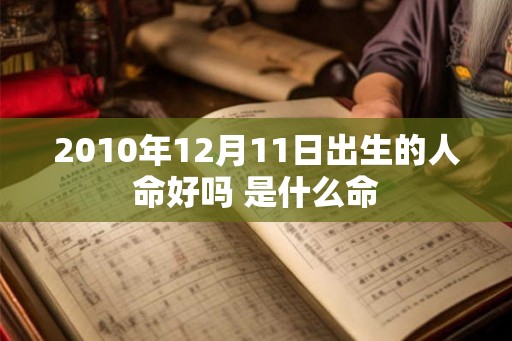 2010年12月11日出生的人命好吗 是什么命