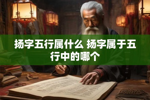 扬字五行属什么 扬字属于五行中的哪个