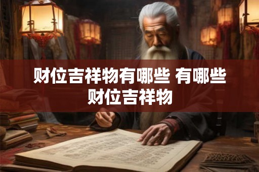 财位吉祥物有哪些 有哪些财位吉祥物 财位吉祥物有哪些 有哪些财位吉祥物