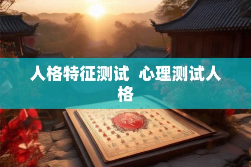人格特征测试  心理测试人格