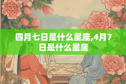 四月七日是什么星座,4月7日是什么星座