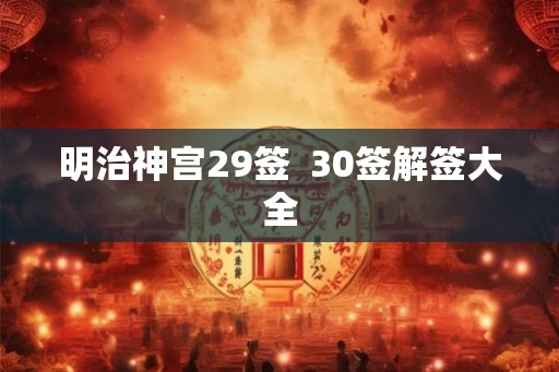 明治神宫29签  30签解签大全
