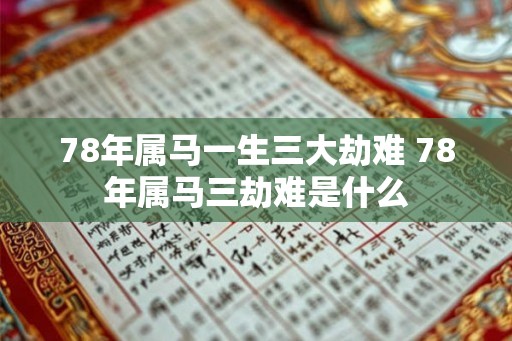 78年属马一生三大劫难 78年属马三劫难是什么