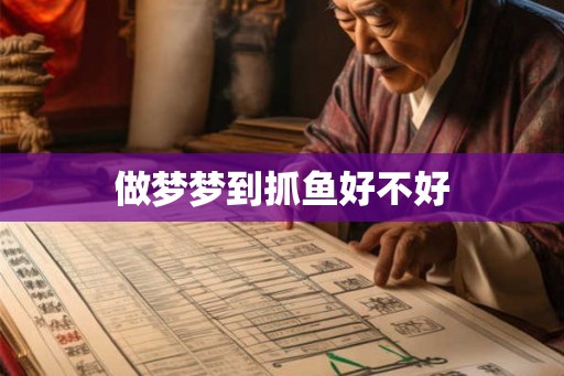 做梦梦到抓鱼好不好