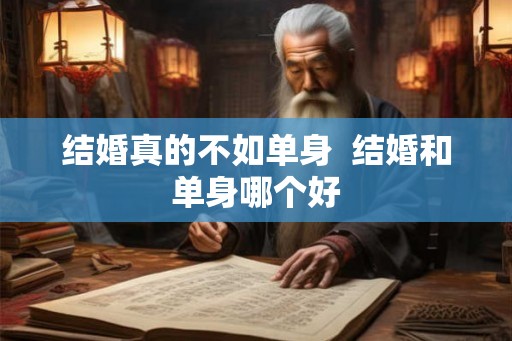 结婚真的不如单身  结婚和单身哪个好