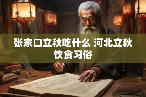 张家口立秋吃什么 河北立秋饮食习俗