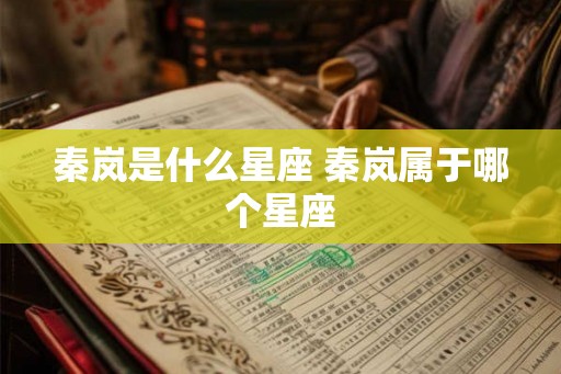 秦岚是什么星座 秦岚属于哪个星座