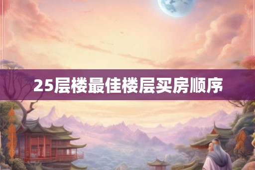 25层楼最佳楼层买房顺序