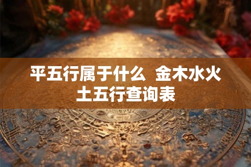 平五行属于什么  金木水火土五行查询表