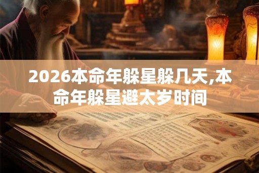 2026本命年躲星躲几天,本命年躲星避太岁时间 2026本命年躲星躲几天,本命年躲星避太岁时间