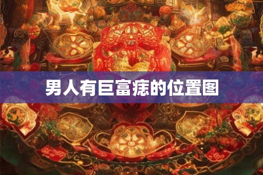 男人有巨富痣的位置图 男人有巨富痣的位置图