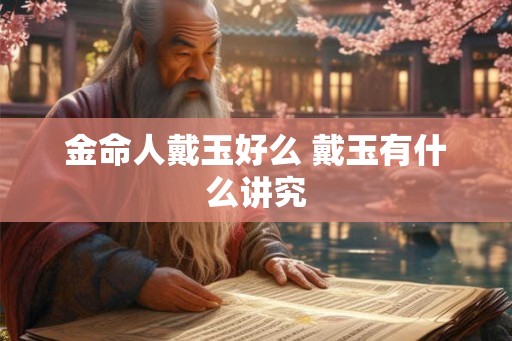 金命人戴玉好么 戴玉有什么讲究