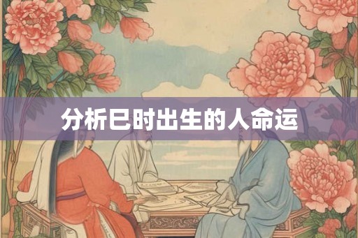 分析巳时出生的人命运