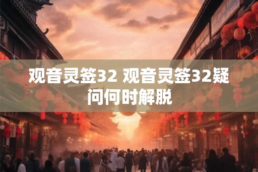 观音灵签32 观音灵签32疑问何时解脱
