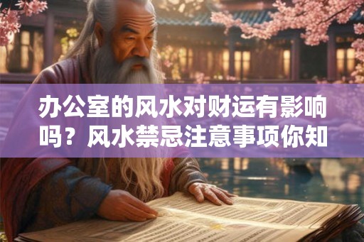 办公室的风水对财运有影响吗？风水禁忌注意事项你知道吗？