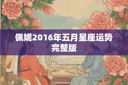 佩妮2016年五月星座运势完整版 佩妮2016年五月星座运势完整版