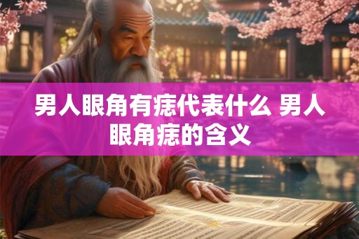 男人眼角有痣代表什么 男人眼角痣的含义