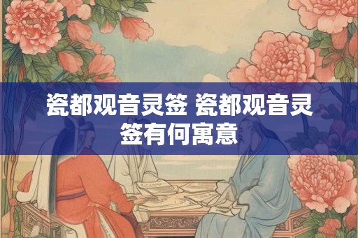 瓷都观音灵签 瓷都观音灵签有何寓意