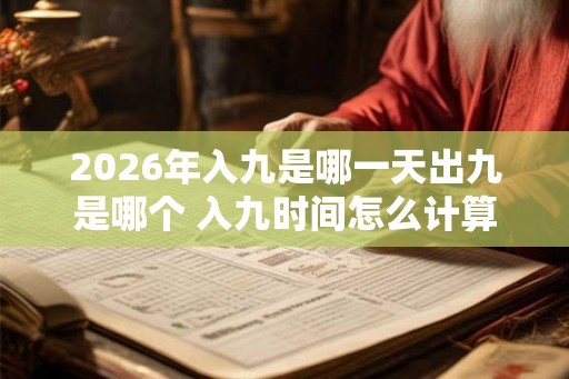 2026年入九是哪一天出九是哪个 入九时间怎么计算