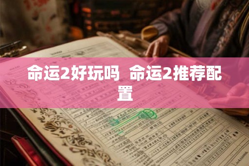 命运2好玩吗 命运2推荐配置 命运2好玩吗 命运2推荐配置