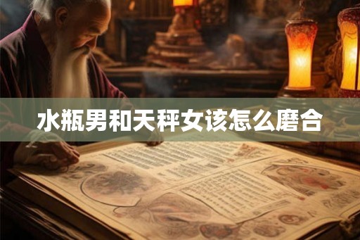 水瓶男和天秤女该怎么磨合