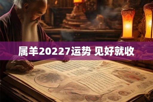 属羊20227运势 见好就收
