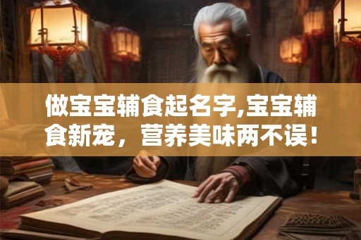 做宝宝辅食起名字,宝宝辅食新宠，营养美味两不误！