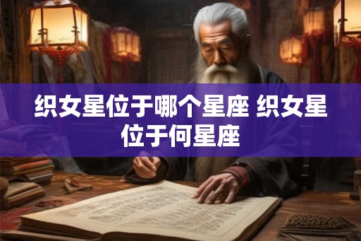 织女星位于哪个星座 织女星位于何星座