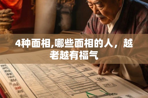 4种面相,哪些面相的人,越老越有福气 4种面相,哪些面相的人,越老越有福气