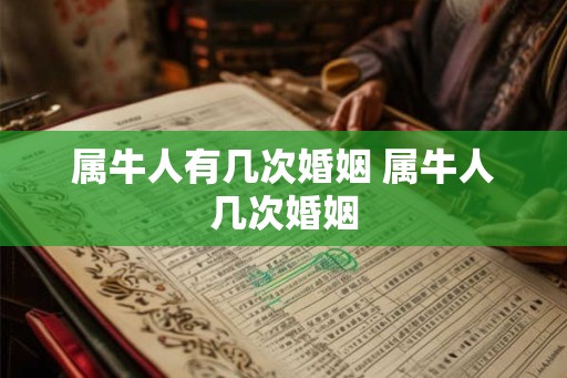 属牛人有几次婚姻 属牛人几次婚姻