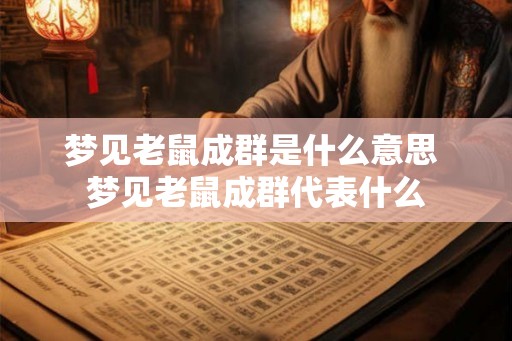 梦见老鼠成群是什么意思 梦见老鼠成群代表什么