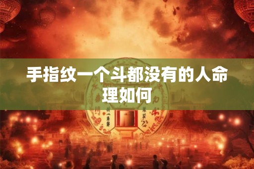 手指纹一个斗都没有的人命理如何