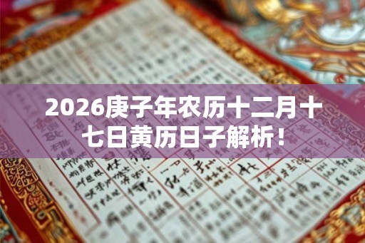 2026庚子年农历十二月十七日黄历日子解析！